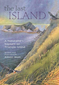 The Last Island (A Naturalist's Sojourn on Triangle Island) by Alison Watt, 9781550172966