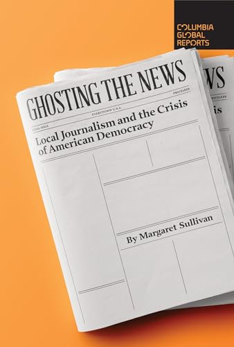 Ghosting the News (Local Journalism and the Crisis of American Democracy) by Margaret Sullivan, 9781733623780