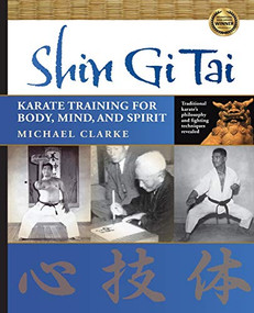 Shin Gi Tai (Karate Training for Body, Mind, and Spirit) by Michael Clarke, 9781594392177