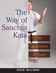 The Way of Sanchin Kata (The Application of Power) by Kris Wilder, 9781594390845