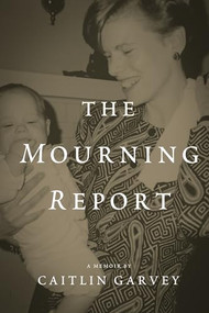 The Mourning Report by Caitlin Garvey, 9781947003835