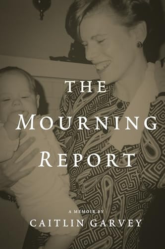 The Mourning Report by Caitlin Garvey, 9781947003835