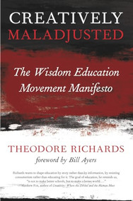 Creatively Maladjusted (The Wisdom Education Movement Manifesto) by Theodore Richards, 9780988943070