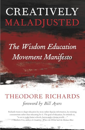 Creatively Maladjusted (The Wisdom Education Movement Manifesto) by Theodore Richards, 9780988943070