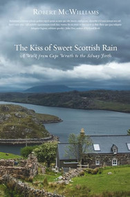 Kiss of Sweet Scottish Rain (A Walk from Cape Wrath to the Solway Firth) by Robert  McWilliams, 9781947003620