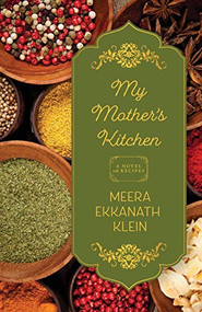 My Mother's Kitchen (A Novel with Recipes) by Meera Ekkanath Klein, 9781938846700