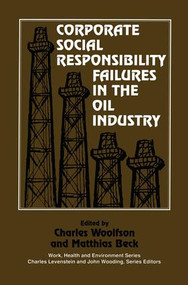 Corporate Social Responsibility Failures in the Oil Industry by Charles Woolfson, Matthais Beck, 9780415784474