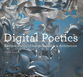Digital Poetics (An Open Theory of Design-Research in Architecture) by Marjan Colletti, 9781409445234