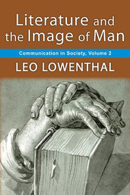 Literature and the Image of Man (Volume 2, Communication in Society) by Leo Lowenthal, 9781412857000