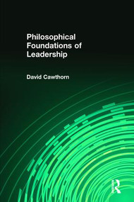 Philosophical Foundations of Leadership by David Cawthorn, 9781412865173