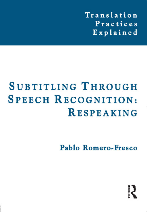 Subtitling Through Speech Recognition (Respeaking) by Pablo Romero-Fresco, 9781905763283