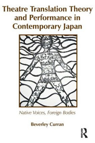 Theatre Translation Theory and Performance in Contemporary Japan (Native Voices Foreign Bodies) by Beverley Curran, 9781905763115