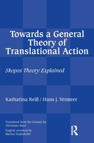 Towards a General Theory of Translational Action (Skopos Theory Explained) by Katharina Reiss, Christiane Nord, Hans J Vermeer, 9781905763955