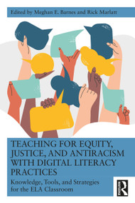 Teaching for Equity, Justice, and Antiracism with Digital Literacy Practices (Knowledge, Tools, and Strategies for the ELA Classroom) by Meghan E. Barnes, Rick Marlatt, 9781032548425