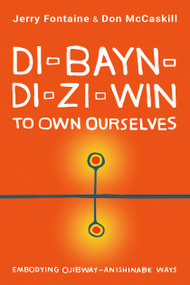 Di-bayn-di-zi-win (To Own Ourselves) (Embodying Ojibway-Anishinabe Ways) by Jerry Fontaine, Don McCaskill, 9781459748996