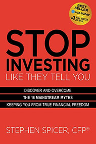 Stop Investing Like They Tell You (Expanded Edition) (Discover and Overcome the 16 Mainstream Myths Keeping You from True Financial Freedom) by Stephen Spicer, CFP®, 9781631956317