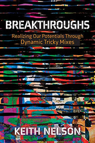 Breakthroughs (Realizing Our Potentials Through Dynamic Tricky Mixes) by Keith E. Nelson, 9781631956690