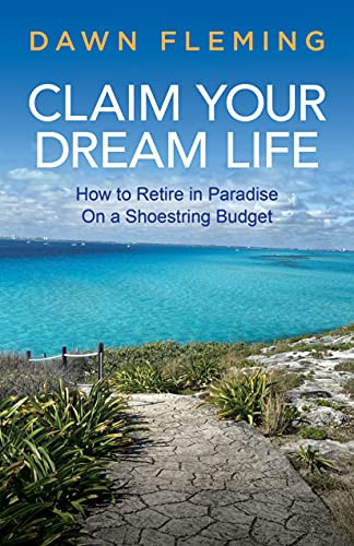 Claim Your Dream Life (How to Retire in Paradise on a Shoestring Budget) by Dawn Fleming, 9781631956652