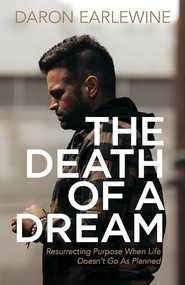 The Death of a Dream (Resurrecting Purpose When Life Doesn't Go As Planned) by Daron Earlewine, 9781631958755