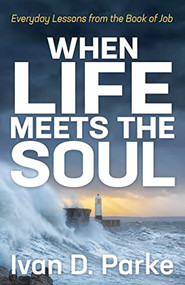 When Life Meets the Soul (Everyday Lessons from the Book of Job) by Ivan D. Parke, 9781631958892