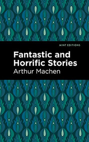 Fantastic and Horrific Stories by Arthur Machen, Mint Editions, 9781513218311