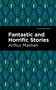 Fantastic and Horrific Stories - 9781513132716 by Arthur Machen, Mint Editions, 9781513132716