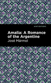 Amalia (A Romance of the Argentine) - 9781513282596 by José Mármol, Mint Editions, 9781513282596