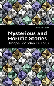 Mysterious and Horrific Stories by Joseph Sheridan Le Fanu, Mint Editions, 9781513134345
