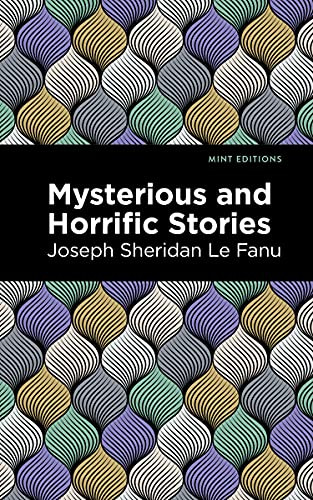 Mysterious and Horrific Stories by Joseph Sheridan Le Fanu, Mint Editions, 9781513134345