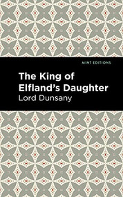 The King of Elfland's Daughter - 9781513282800 by Lord Dunsany, Mint Editions, 9781513282800