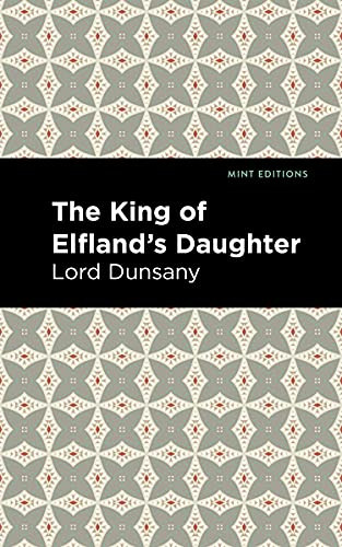 The King of Elfland's Daughter - 9781513282800 by Lord Dunsany, Mint Editions, 9781513282800