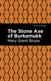 The Stone Axe of Burkamukk by Mary Grant Bruce, Mint Editions, 9781513295916