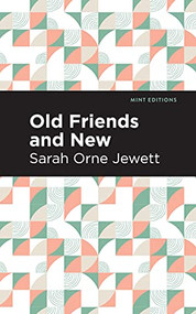 Old Friends and New by Sarah Orne Jewett, Mint Editions, 9781513279855