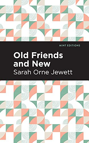 Old Friends and New by Sarah Orne Jewett, Mint Editions, 9781513279855