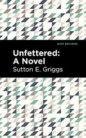 Unfettered (A Novel) - 9781513296814 by Sutton E. Griggs, Mint Editions, 9781513296814