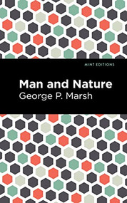Man and Nature (Or, Physical Geography as Modified by Human Action) - 9781513136226 by George P. Marsh, Mint Editions, 9781513136226