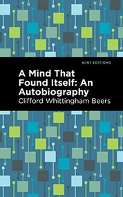 A Mind That Found Itself (An Autobiography) by Clifford Whittingham Beers, Mint Editions, 9781513136240
