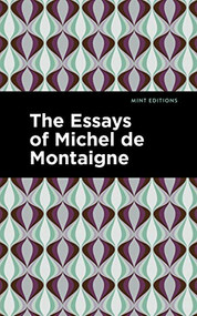 The Essays of Michel de Montaigne by Michel de Montaigne, Mint Editions, 9781513200651