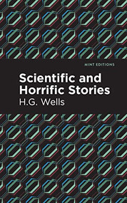 Scientific and Horrific Stories by H.G. Wells, H.G. Wells, Mint Editions, 9781513201290