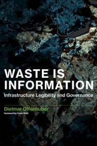 Waste Is Information (Infrastructure Legibility and Governance) by Dietmar Offenhuber, Carlo Ratti, 9780262549967