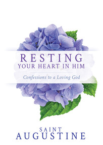 Resting Your Heart in Him (Confessions to a Loving God) by Saint Augustine, 9798887692296