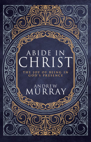 Abide in Christ (The Joy of Being in God's Presence) by Andrew Murray, 9798887692616