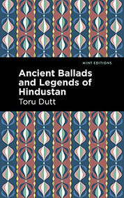 Ancient Ballads and Legends of Hindustan by Toru Dutt, Mint Editions, 9781513212142