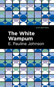 The White Wampum by E. Pauline Johnson, Mint Editions, 9781513218397