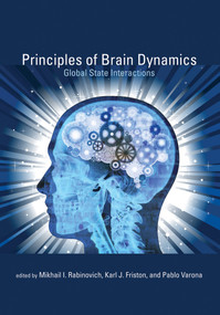 Principles of Brain Dynamics (Global State Interactions) by Mikhail I. Rabinovich, Karl J. Friston, Pablo Varona, 9780262549905