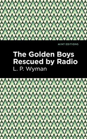 The Golden Boys Rescued by Radio by L. P. Wyman, Mint Editions, 9781513265940