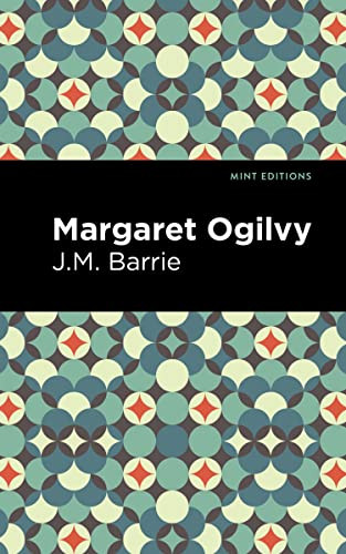 Margaret Ogilvy by J. M. Barrie, Mint Editions, 9781513222752