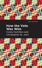 How the Vote Was Won (A Play in One Act) by Cicely Hamilton, Christopher St. John, Mint Editions, 9781513279961