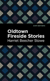 Oldtown Fireside Stories by Harriet Beecher Stowe, Mint Editions, 9781513280028