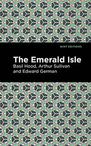 The Emerald Isle by Arthur Sullivan, Basil Hood, Edward German, Mint Editions, 9781513281421